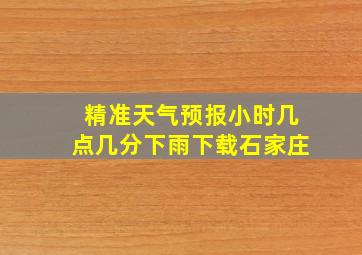 精准天气预报小时几点几分下雨下载石家庄