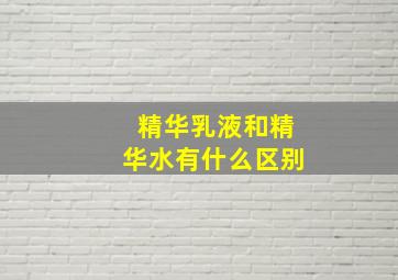 精华乳液和精华水有什么区别