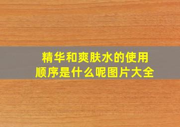 精华和爽肤水的使用顺序是什么呢图片大全