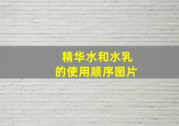 精华水和水乳的使用顺序图片