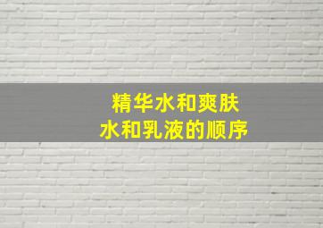 精华水和爽肤水和乳液的顺序