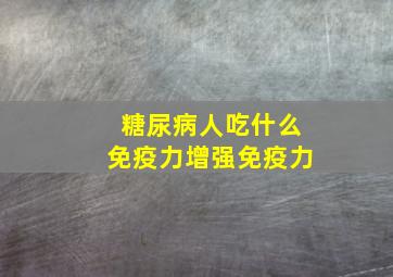 糖尿病人吃什么免疫力增强免疫力