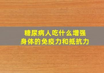 糖尿病人吃什么增强身体的免疫力和抵抗力