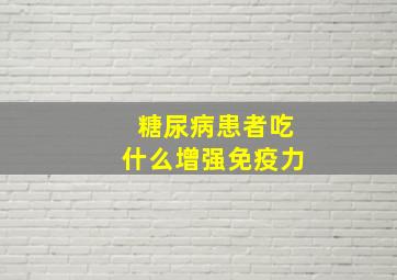 糖尿病患者吃什么增强免疫力