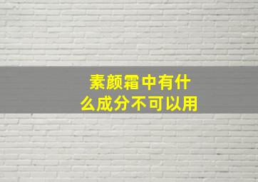 素颜霜中有什么成分不可以用