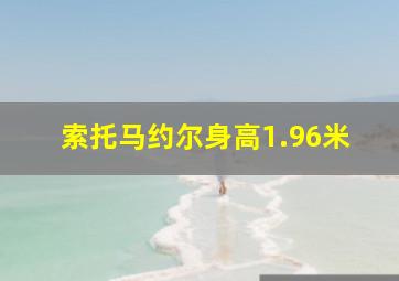 索托马约尔身高1.96米