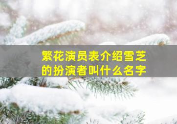 繁花演员表介绍雪芝的扮演者叫什么名字