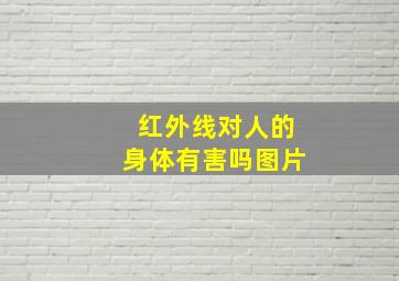 红外线对人的身体有害吗图片