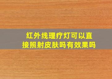 红外线理疗灯可以直接照射皮肤吗有效果吗