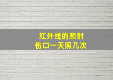 红外线的照射伤口一天照几次