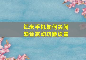 红米手机如何关闭静音震动功能设置