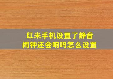 红米手机设置了静音闹钟还会响吗怎么设置