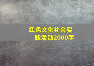 红色文化社会实践活动2000字