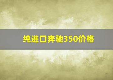 纯进口奔驰350价格