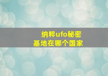 纳粹ufo秘密基地在哪个国家