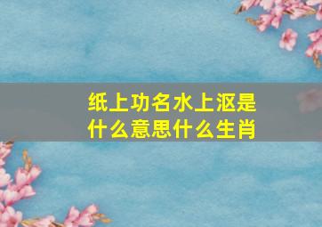 纸上功名水上沤是什么意思什么生肖