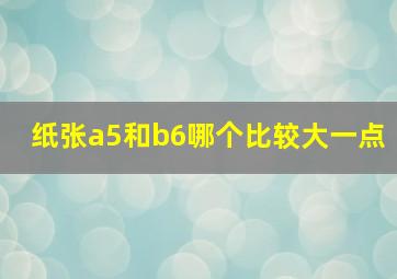 纸张a5和b6哪个比较大一点