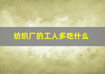 纺织厂的工人多吃什么