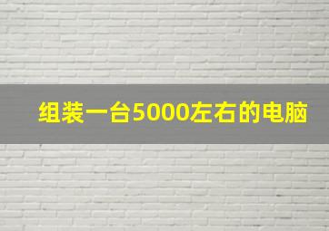 组装一台5000左右的电脑