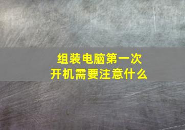 组装电脑第一次开机需要注意什么