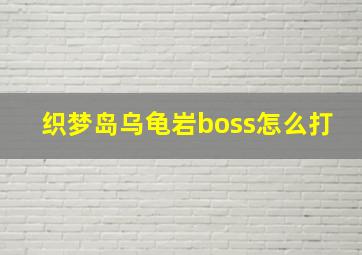 织梦岛乌龟岩boss怎么打