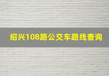 绍兴108路公交车路线查询