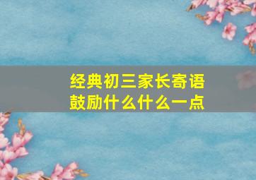 经典初三家长寄语鼓励什么什么一点