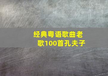 经典粤语歌曲老歌100首孔夫子