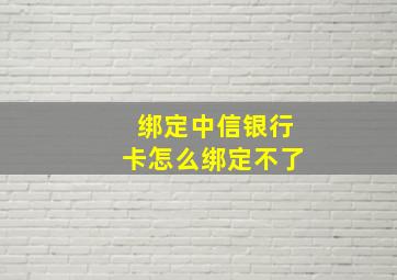 绑定中信银行卡怎么绑定不了