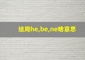 结局he,be,ne啥意思