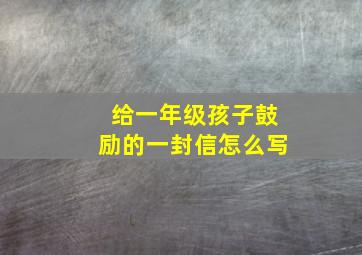 给一年级孩子鼓励的一封信怎么写