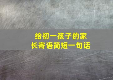 给初一孩子的家长寄语简短一句话