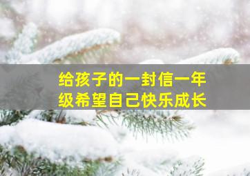 给孩子的一封信一年级希望自己快乐成长