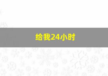 给我24小时