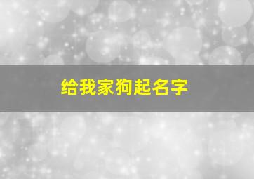 给我家狗起名字