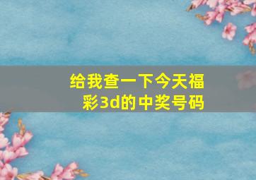 给我查一下今天福彩3d的中奖号码