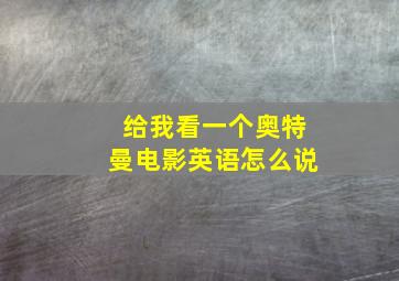 给我看一个奥特曼电影英语怎么说