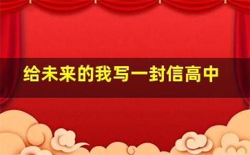 给未来的我写一封信高中