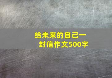 给未来的自己一封信作文500字