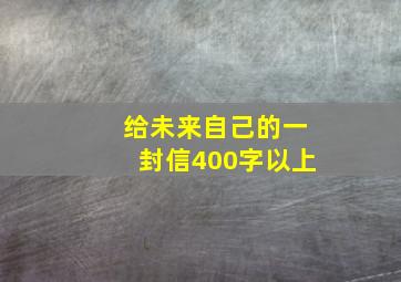 给未来自己的一封信400字以上