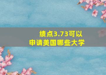 绩点3.73可以申请美国哪些大学