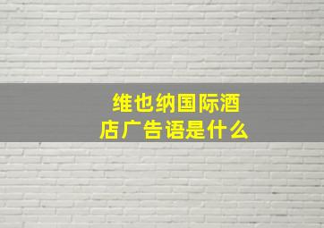 维也纳国际酒店广告语是什么