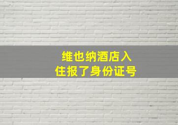 维也纳酒店入住报了身份证号