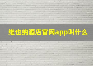 维也纳酒店官网app叫什么