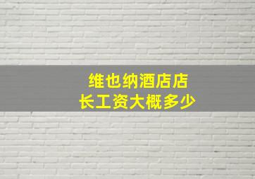 维也纳酒店店长工资大概多少