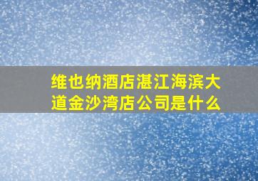 维也纳酒店湛江海滨大道金沙湾店公司是什么