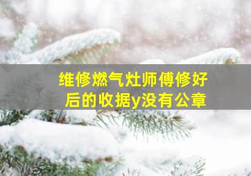 维修燃气灶师傅修好后的收据y没有公章