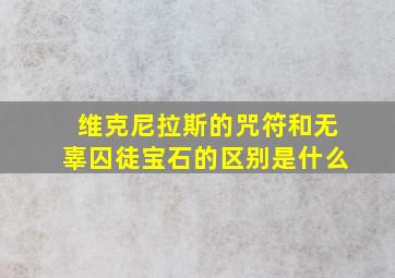 维克尼拉斯的咒符和无辜囚徒宝石的区别是什么