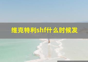 维克特利shf什么时候发