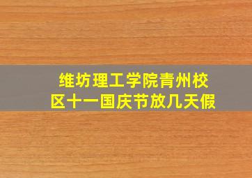 维坊理工学院青州校区十一国庆节放几天假